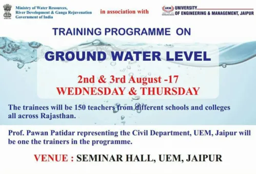 Central Ground Water Board, Ministry of Water Resources, River Development and Ganga Rejuvenation, Govt of India in association with University of Engineering & Management (UEM), Jaipur is organising a training programme on “Ground Water Level” on 1st and 2nd August, 2017 at the Seminar Hall, UEM, Jaipur