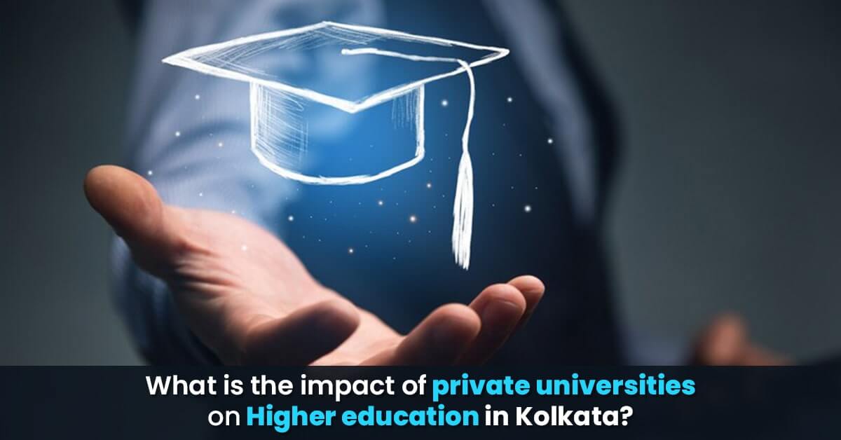 What is the impact of private universities on Higher education in Kolkata?